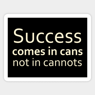 Success comes in cans, not in cannots, Anything is possible Magnet